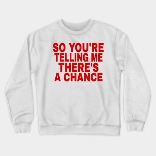 So you're telling me there's a chance Crewneck Sweatshirt